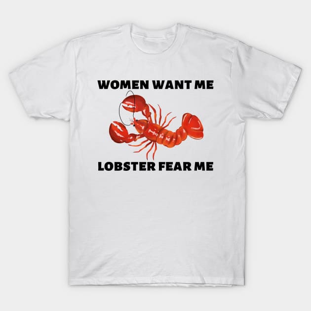 Women Want Me Lobster Fear Me T-Shirt by Caring is Cool